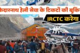 IRCTC के माध्यम से ही होगी केदारनाथ हेली सेवा की बुकिंग
